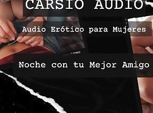 Noche con tu Mejor Amigo" - AUDIO Erótico para Mujer [Mejores amigos] [Voz Masculina] [ASMR] [BFF