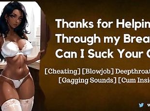 Thank You for Helping Over My Breakup. Can I Suck Your Cock?